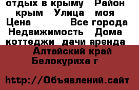 отдых в крыму › Район ­ крым › Улица ­ моя › Цена ­ 1 200 - Все города Недвижимость » Дома, коттеджи, дачи аренда   . Алтайский край,Белокуриха г.